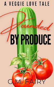 Pounded by Produce: A Veggie Love Tale by G.M. Fairy